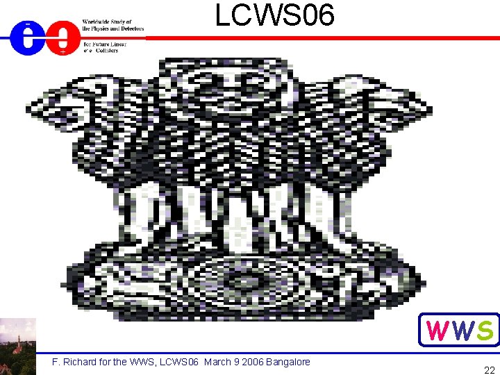 LCWS 06 WWS F. Richard for the WWS, LCWS 06 March 9 2006 Bangalore
