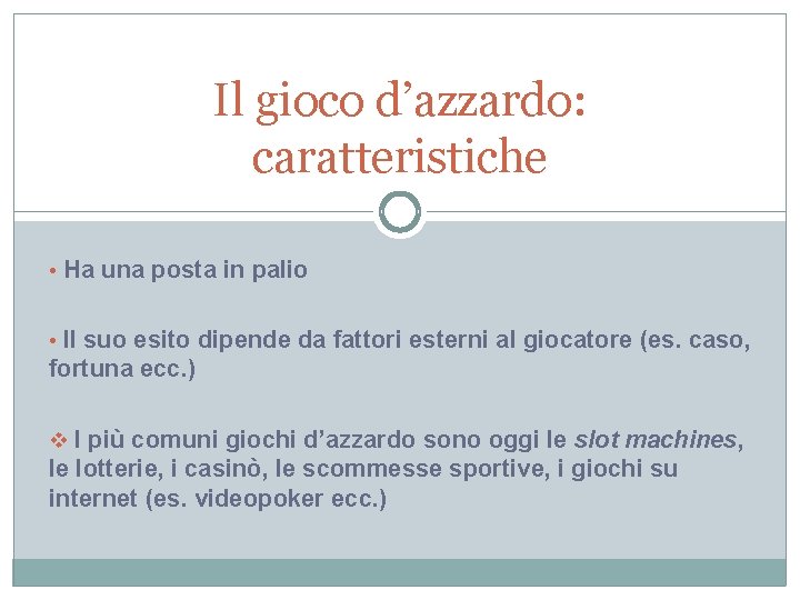 Il gioco d’azzardo: caratteristiche • Ha una posta in palio • Il suo esito