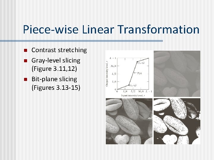 Piece-wise Linear Transformation n Contrast stretching Gray-level slicing (Figure 3. 11, 12) Bit-plane slicing
