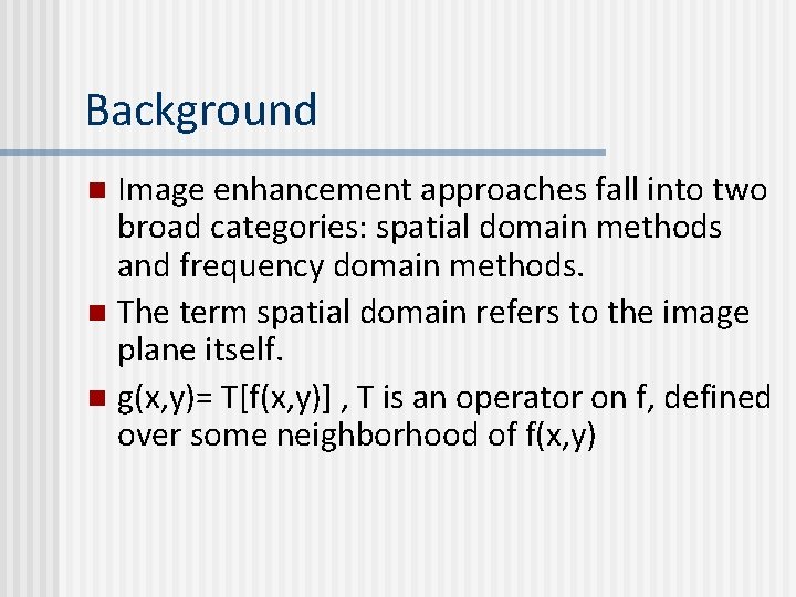 Background Image enhancement approaches fall into two broad categories: spatial domain methods and frequency