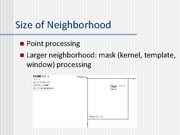 Size of Neighborhood Point processing n Larger neighborhood: mask (kernel, template, window) processing n