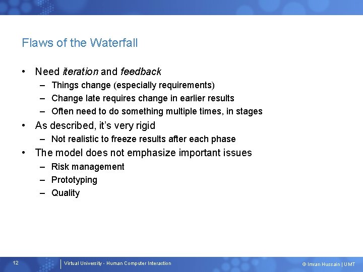 Flaws of the Waterfall • Need iteration and feedback – Things change (especially requirements)