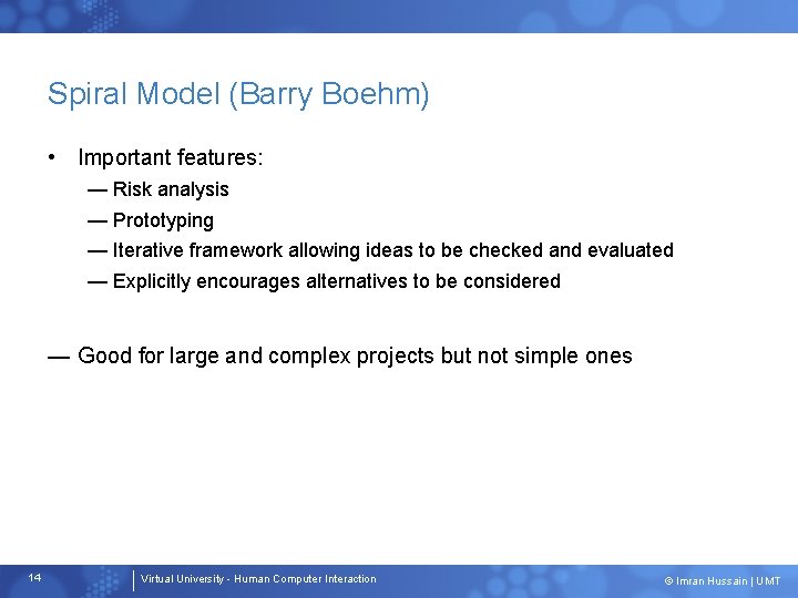 Spiral Model (Barry Boehm) • Important features: — Risk analysis — Prototyping — Iterative