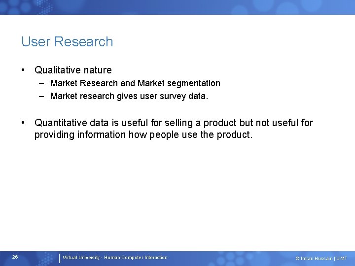 User Research • Qualitative nature – Market Research and Market segmentation – Market research