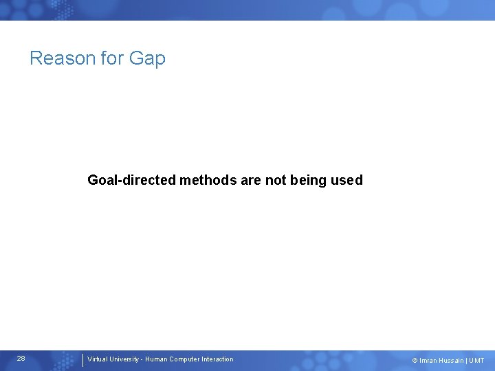 Reason for Gap Goal-directed methods are not being used 28 Virtual University - Human
