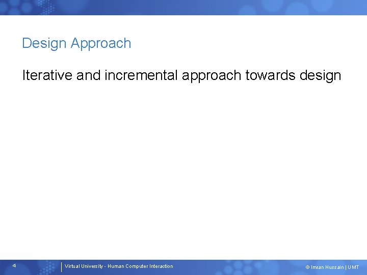Design Approach Iterative and incremental approach towards design 4 Virtual University - Human Computer