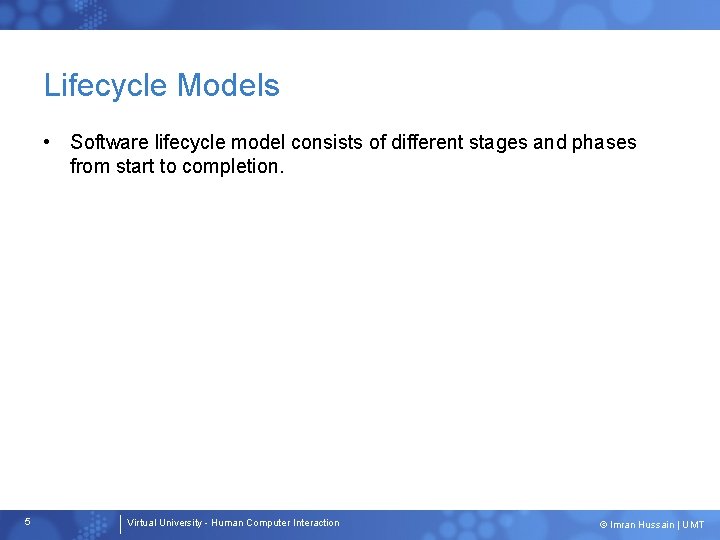 Lifecycle Models • Software lifecycle model consists of different stages and phases from start
