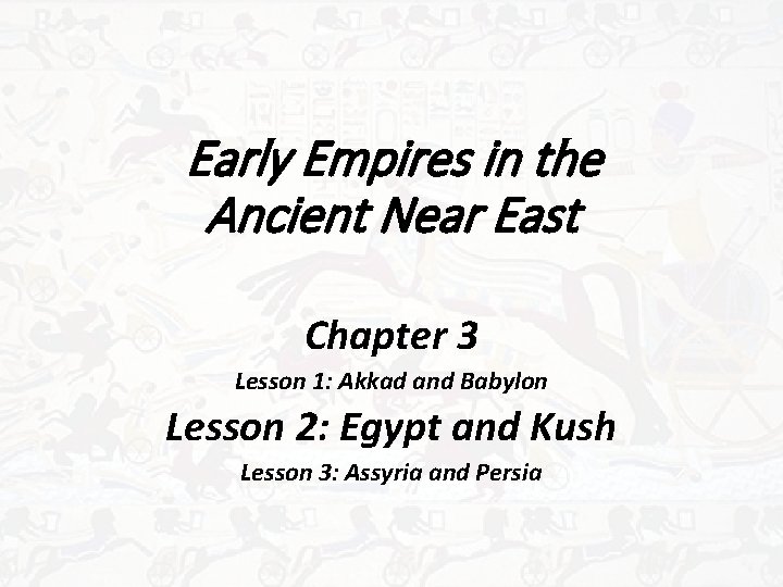 Early Empires in the Ancient Near East Chapter 3 Lesson 1: Akkad and Babylon