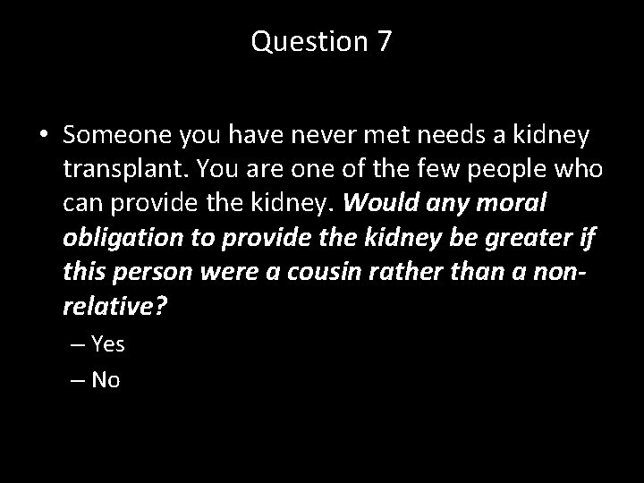 Question 7 • Someone you have never met needs a kidney transplant. You are