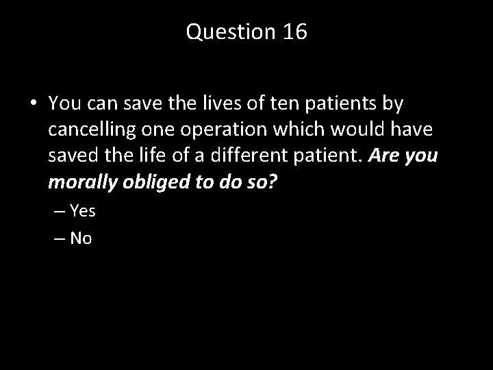 Question 16 • You can save the lives of ten patients by cancelling one