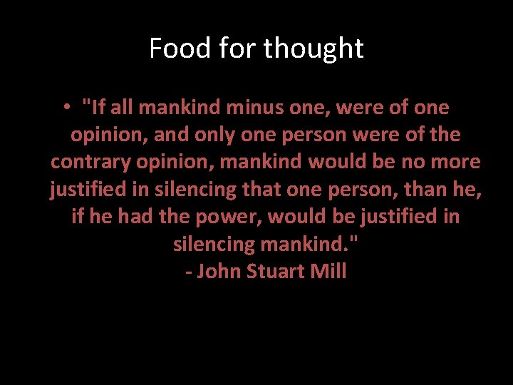 Food for thought • "If all mankind minus one, were of one opinion, and