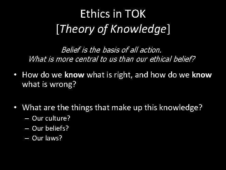 Ethics in TOK [Theory of Knowledge] Belief is the basis of all action. What