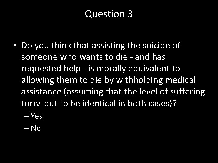 Question 3 • Do you think that assisting the suicide of someone who wants