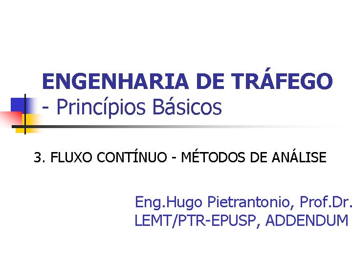 ENGENHARIA DE TRÁFEGO - Princípios Básicos 3. FLUXO CONTÍNUO - MÉTODOS DE ANÁLISE Eng.