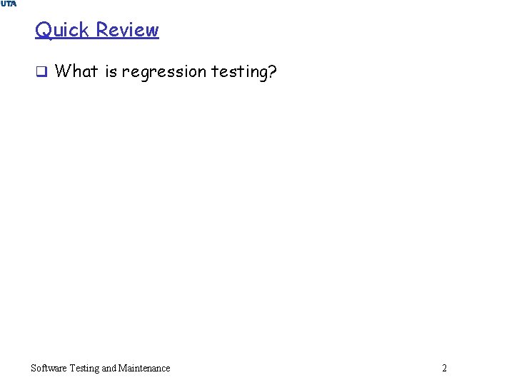 Quick Review q What is regression testing? Software Testing and Maintenance 2 