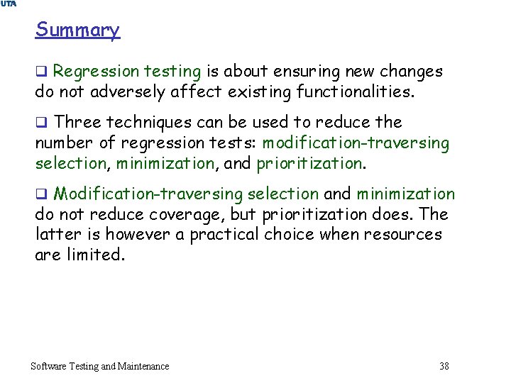 Summary q Regression testing is about ensuring new changes do not adversely affect existing