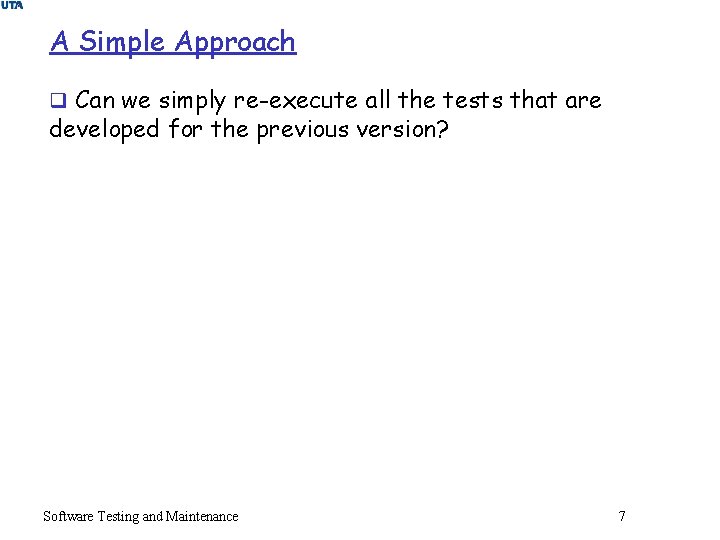 A Simple Approach q Can we simply re-execute all the tests that are developed