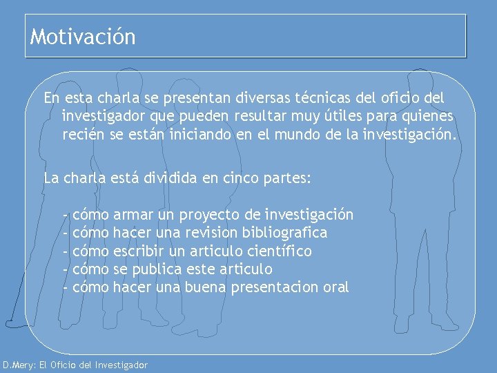 Motivación En esta charla se presentan diversas técnicas del oficio del investigador que pueden