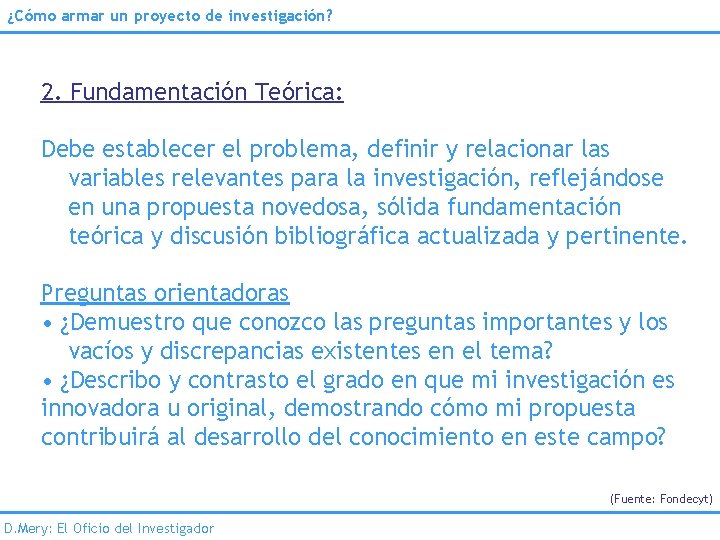 ¿Cómo armar un proyecto de investigación? 2. Fundamentación Teórica: Debe establecer el problema, definir