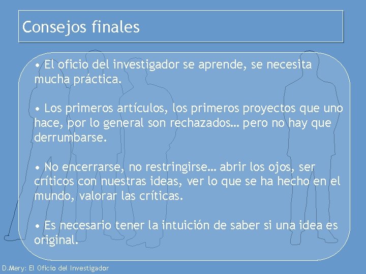 Consejos finales • El oficio del investigador se aprende, se necesita mucha práctica. •