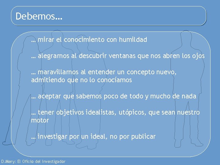 Debemos… … mirar el conocimiento con humildad … alegrarnos al descubrir ventanas que nos