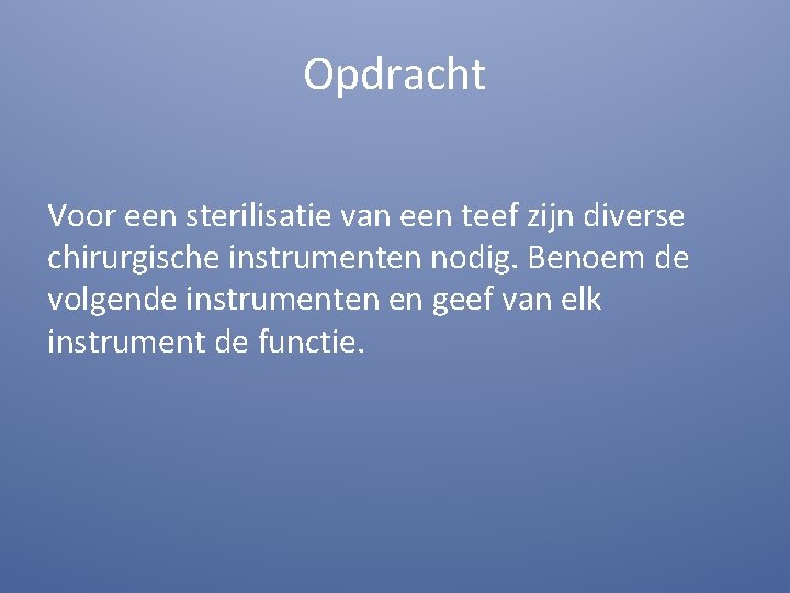 Opdracht Voor een sterilisatie van een teef zijn diverse chirurgische instrumenten nodig. Benoem de