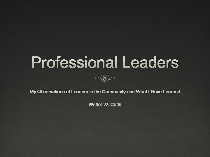 Professional Leaders My Observations of Leaders in the Community and What I Have Learned