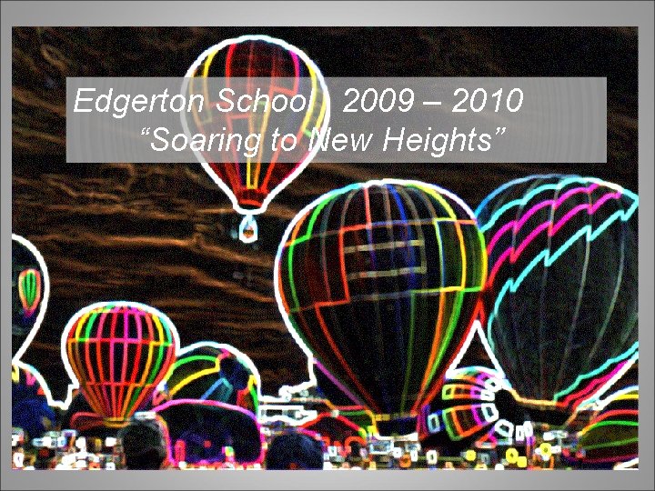 Edgerton School 2009 – 2010 “Soaring to New Heights” Edgerton School 2009 -2010 “Soaring