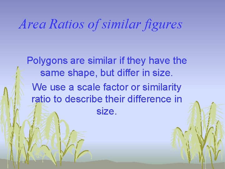 Area Ratios of similar figures Polygons are similar if they have the same shape,