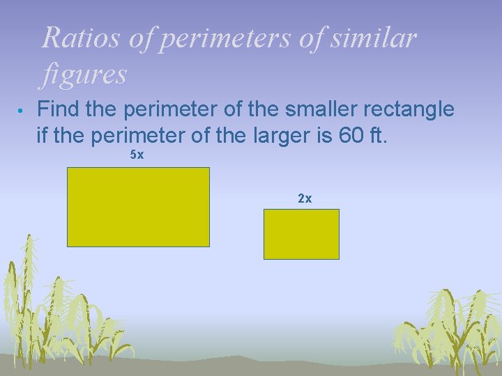 Ratios of perimeters of similar figures • Find the perimeter of the smaller rectangle