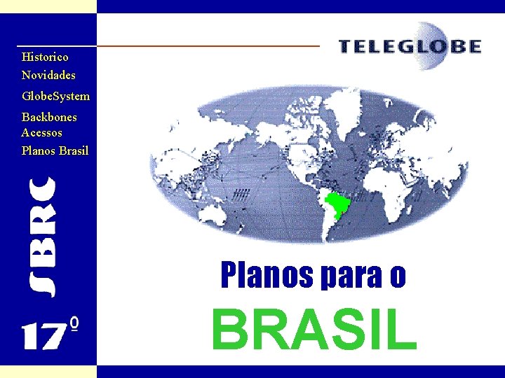 Historico Novidades Globe. System Backbones Acessos Planos Brasil Planos para o BRASIL previous next