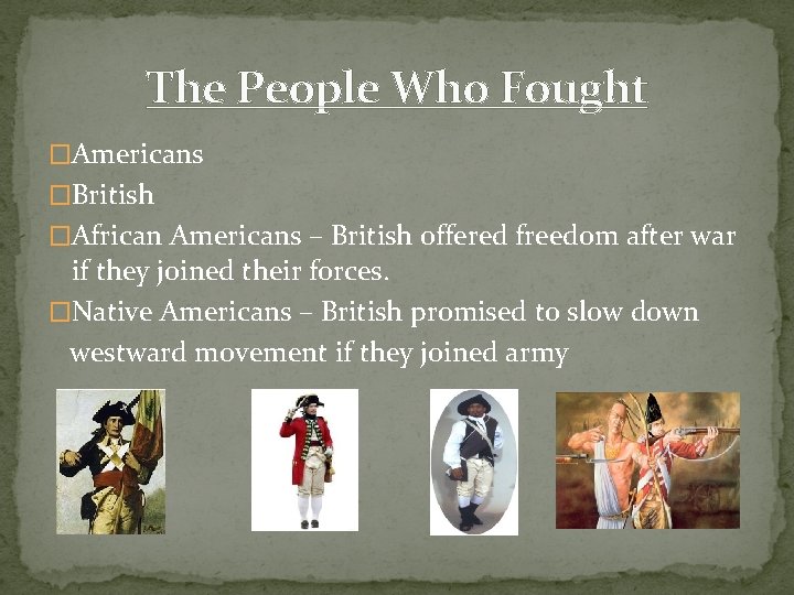 The People Who Fought �Americans �British �African Americans – British offered freedom after war