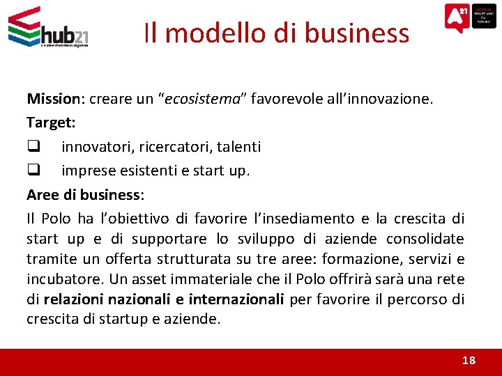 Il modello di business Mission: creare un “ecosistema” favorevole all’innovazione. Target: q innovatori, ricercatori,