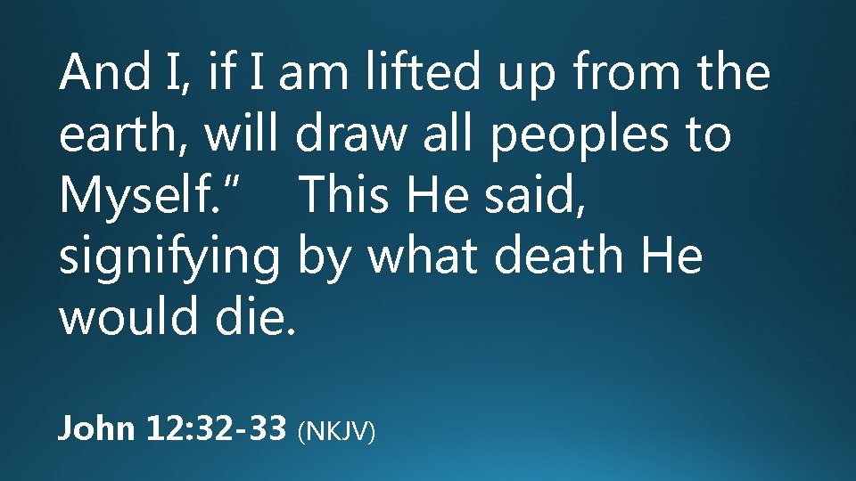 And I, if I am lifted up from the earth, will draw all peoples