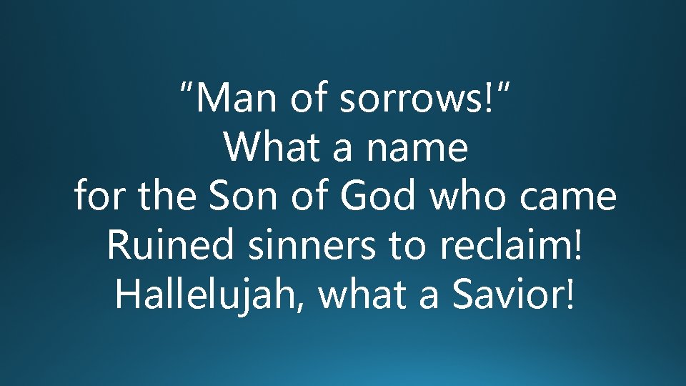 “Man of sorrows!” What a name for the Son of God who came Ruined “Man of sorrows!” What a name for the Son of God who came Ruined