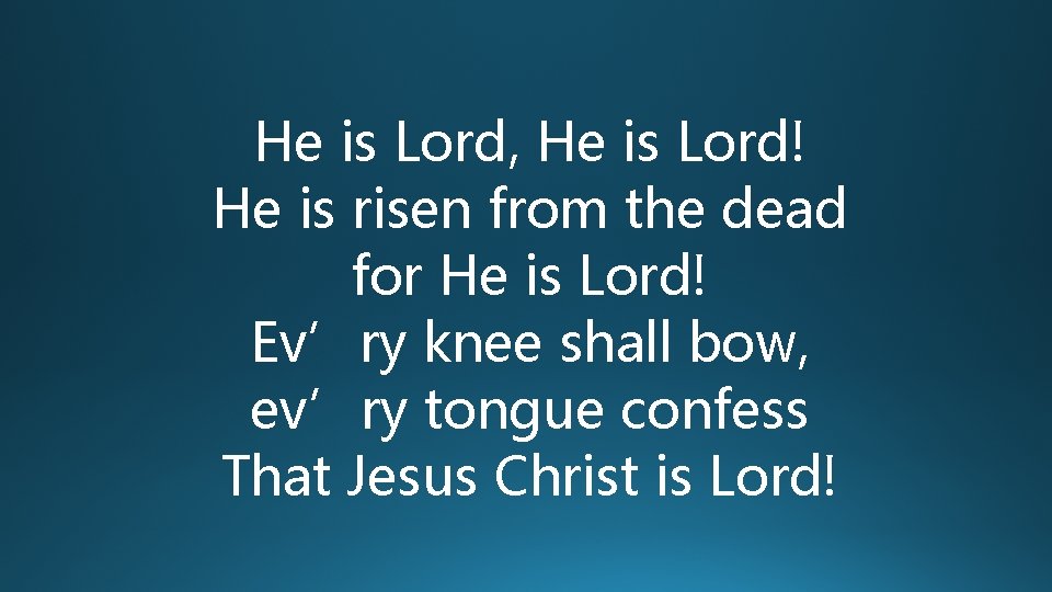 He is Lord, He is Lord! He is risen from the dead for He