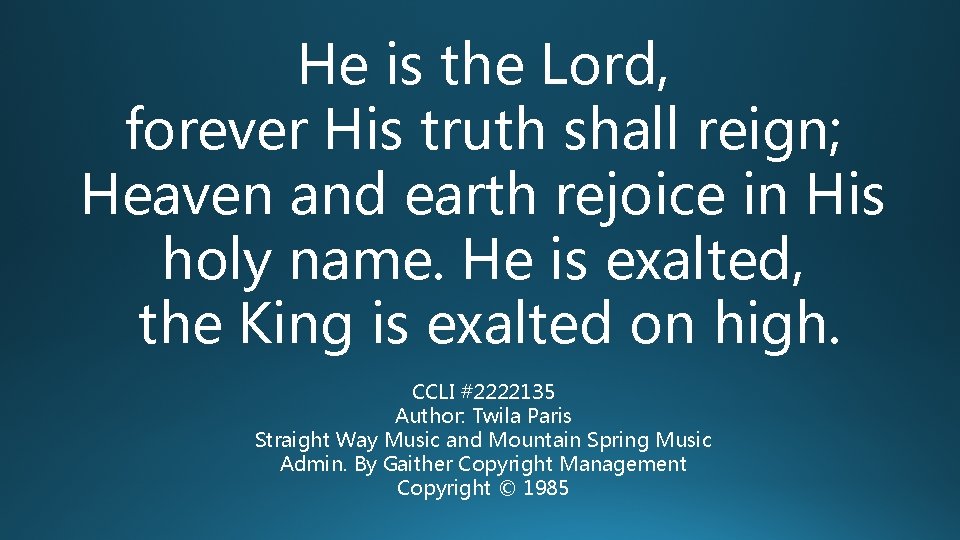 He is the Lord, forever His truth shall reign; Heaven and earth rejoice in