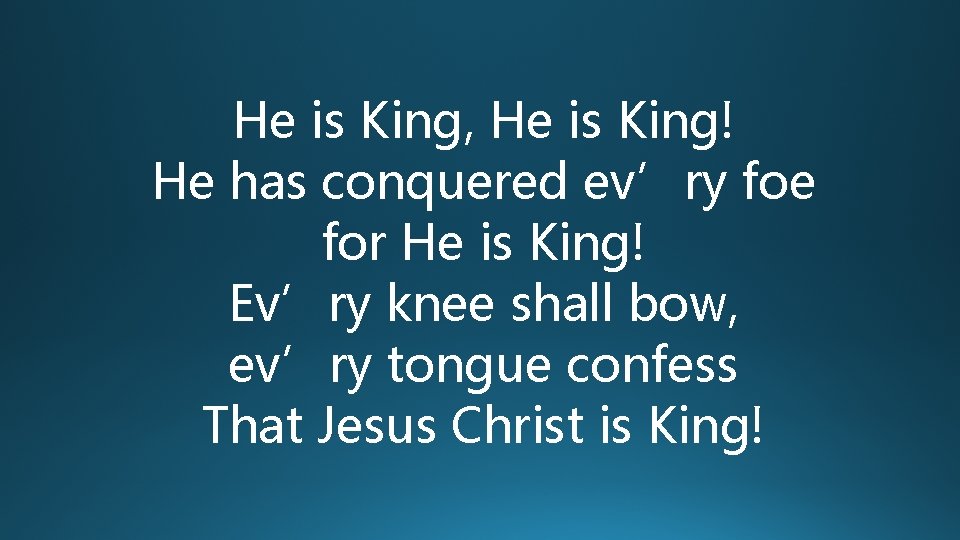 He is King, He is King! He has conquered ev’ry foe for He is