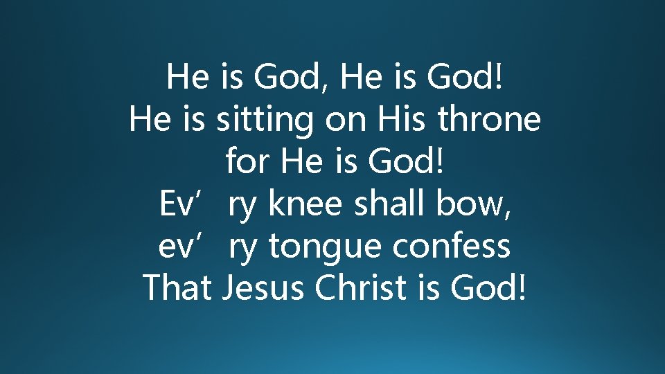 He is God, He is God! He is sitting on His throne for He He is God, He is God! He is sitting on His throne for He