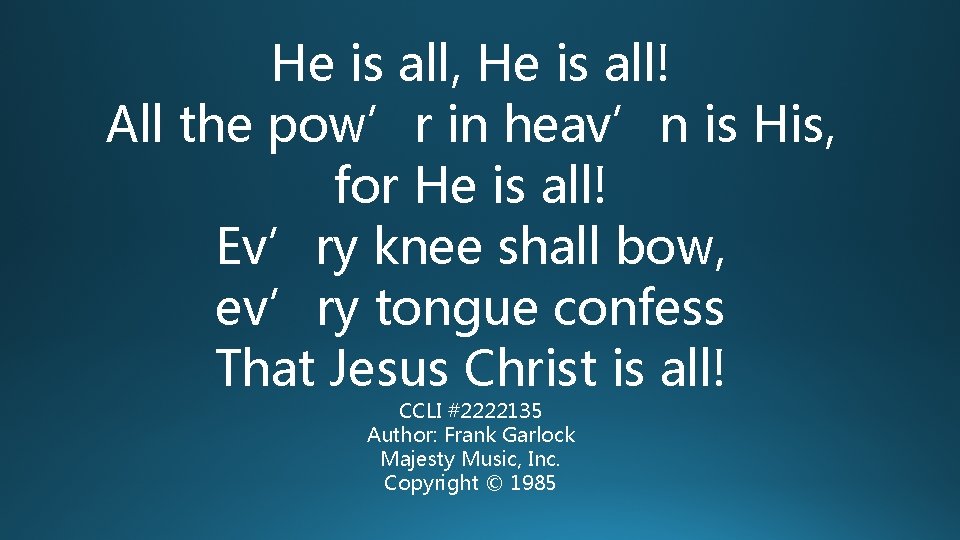 He is all, He is all! All the pow’r in heav’n is His, for