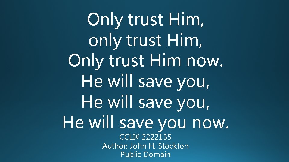 Only trust Him, only trust Him, Only trust Him now. He will save you,