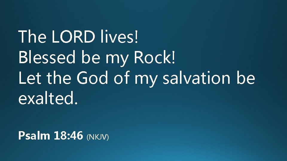 The LORD lives! Blessed be my Rock! Let the God of my salvation be