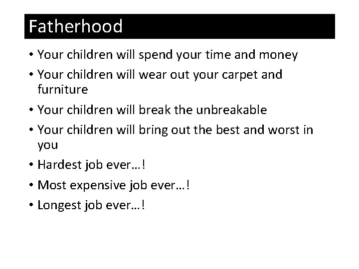 Fatherhood • Your children will spend your time and money • Your children will