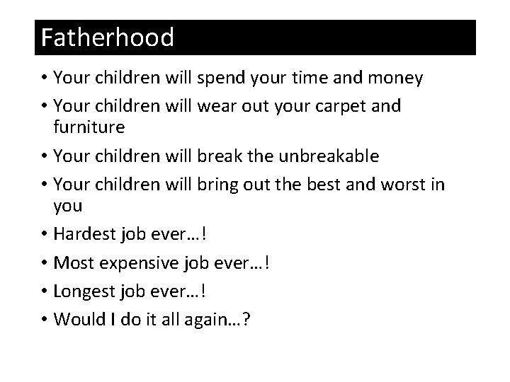 Fatherhood • Your children will spend your time and money • Your children will