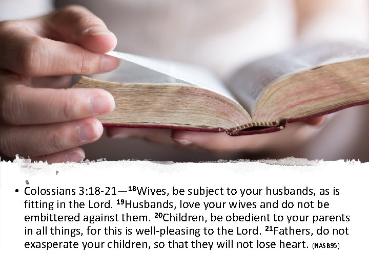  • Colossians 3: 18 -21— 18 Wives, be subject to your husbands, as