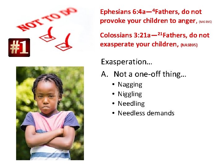 Ephesians 6: 4 a— 4 Fathers, do not provoke your children to anger, (NASB