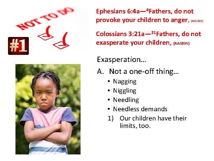 Ephesians 6: 4 a— 4 Fathers, do not provoke your children to anger, (NASB