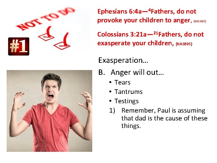 Ephesians 6: 4 a— 4 Fathers, do not provoke your children to anger, (NASB