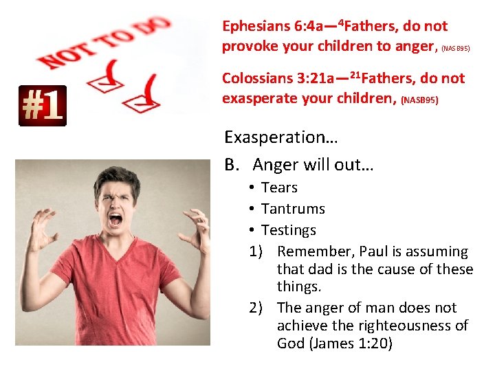 Ephesians 6: 4 a— 4 Fathers, do not provoke your children to anger, (NASB