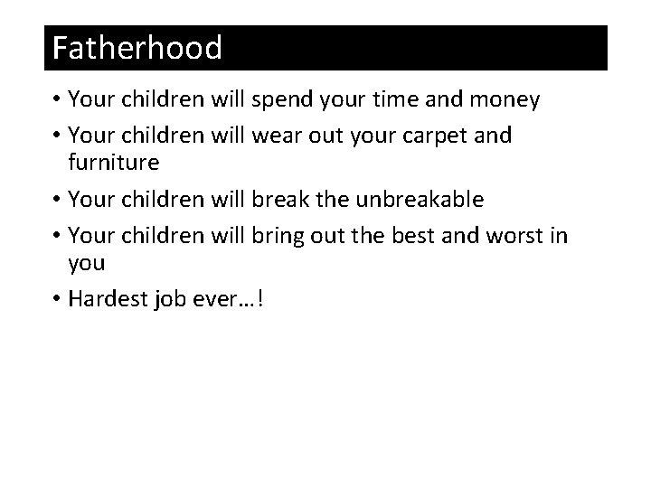 Fatherhood • Your children will spend your time and money • Your children will